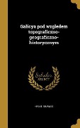 Cover-Bild zum Titel 'Galicya pod wzgledem topograficzno-geograficzno-historycznym' von 'Hipolit Stupnicki'
