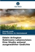 Cover-Bild zum Titel 'Edwin Arlington Robinsons Lebensvision: Eine Studie anhand ausgewählter Gedichte' von 'Zaynab Layth, Raya Othman Al-Nakshabandi'