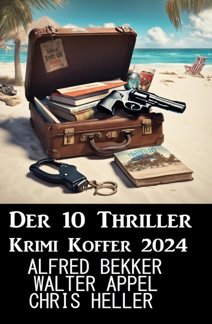 Der 10 Thriller Krimi Koffer 2024 - Alfred Bekker, Chris Heller, Walter Appel