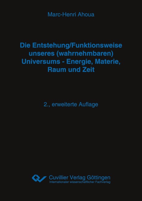 Die Entstehung/Funktionsweise unseres (wahrnehmbaren) Universums - Energie, Materie, Raum und Zeit. 2., erweiterte Auflage - Marc-Henri Ahoua