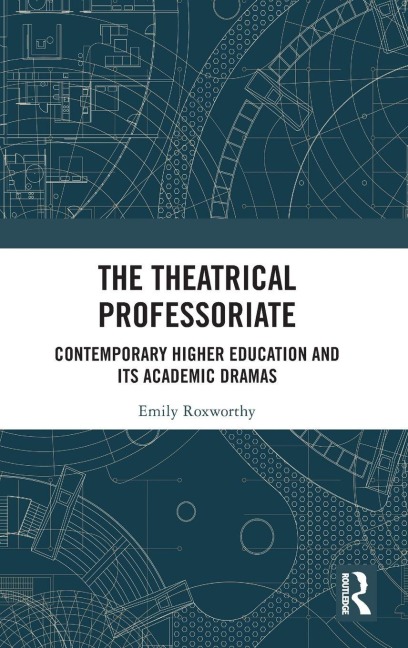 The Theatrical Professoriate - Emily Roxworthy
