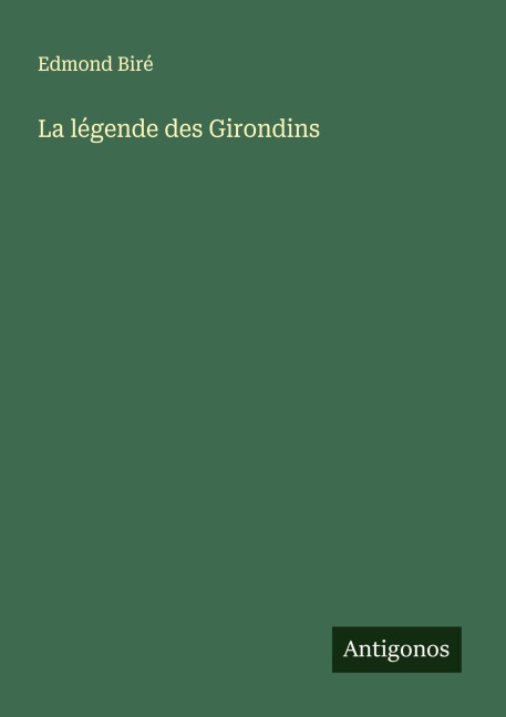 La légende des Girondins - Edmond Biré