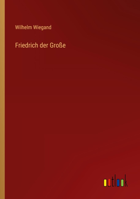 Friedrich der Große - Wilhelm Wiegand