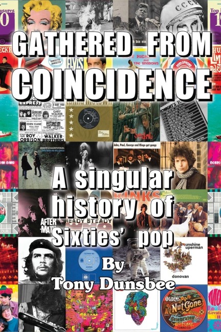 GATHERED FROM COINCIDENCE - A singular history of Sixties' pop - Tony Dunsbee