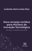 Novo Arranjo Jurídico para Núcleos de Inovação Tecnológica - Ludmila Meira Maia Dias