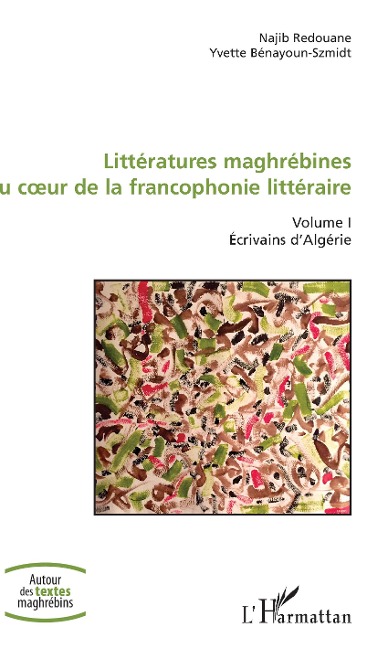 Littératures maghrébines au coeur de la francophonie littéraire - Najib Redouane, Yvette Bénayoun-Szmidt