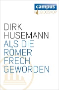 Als die Römer frech geworden - Dirk Husemann