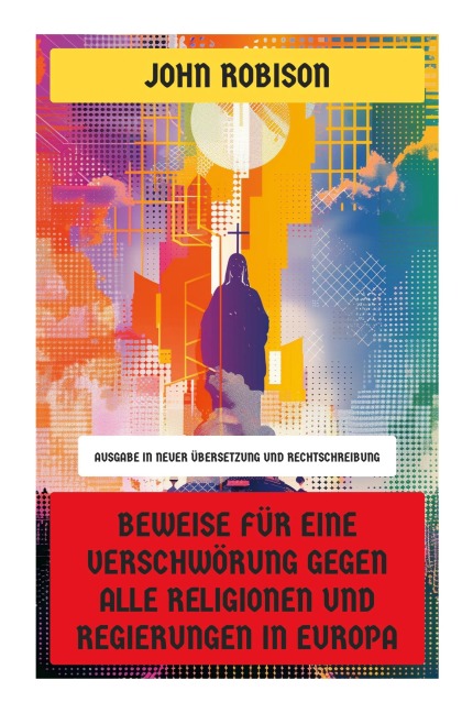 Beweise für eine Verschwörung gegen alle Religionen und Regierungen in Europa - John Robison