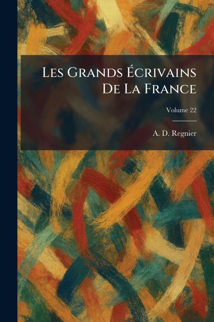 Les Grands Ãcrivains de la France - A D Regnier