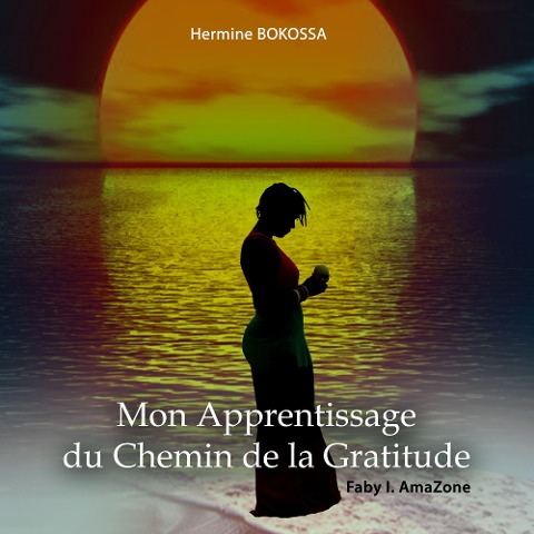 Mon Apprentissage Du Chemin De La Gratitude - Faby I. AmaZone, Meko Prod, Meko Prod