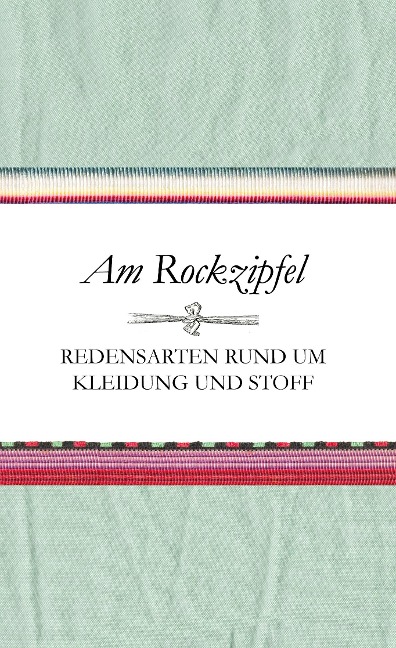 Am Rockzipfel - Redensarten rund um Kleidung und Stoff - Susanne Schnatmeyer
