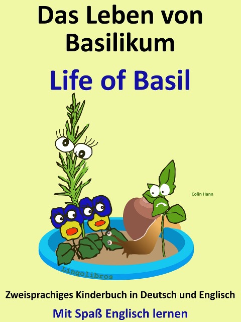 Das Leben von Basilikum - Life of Basil. Zweisprachiges Kinderbuch in Deutsch und Englisch. Mit Spaß Englisch lernen - Colin Hann