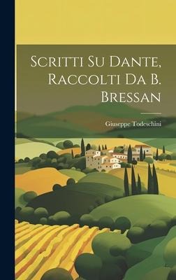 Scritti Su Dante, Raccolti Da B. Bressan - Giuseppe Todeschini