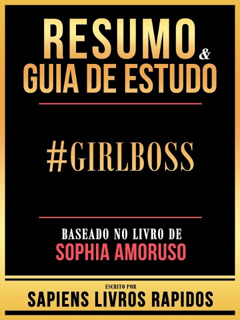 Resumo & Guia De Estudo - #Girlboss - Baseado No Livro De Sophia Amoruso - Sapiens Livros Rapidos, Sapiens Livros Rapidos