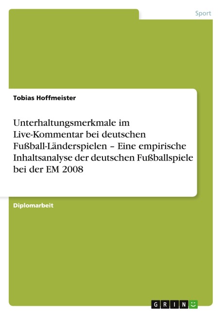 Unterhaltungsmerkmale im Live-Kommentar bei deutschen Fußball-Länderspielen - Eine empirische Inhaltsanalyse der deutschen Fußballspiele bei der EM 2008 - Tobias Hoffmeister