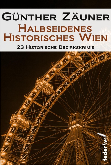 Halbseidenes historisches Wien: 23 historische Bezirkskrimis - Günther Zäuner