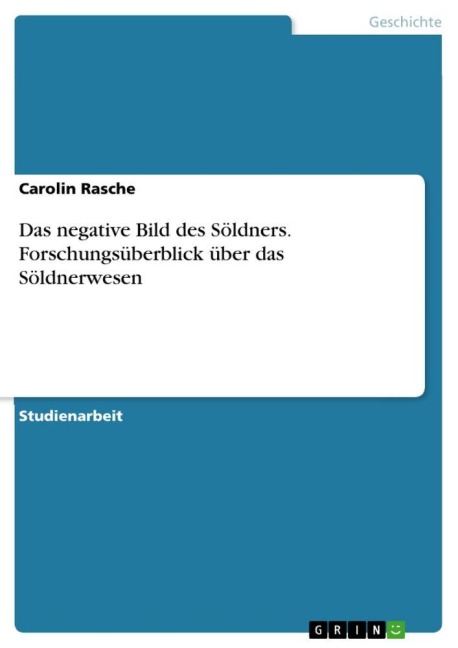 Das negative Bild des Söldners. Forschungsüberblick über das Söldnerwesen - Carolin Rasche