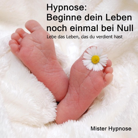 Hypnose: Beginne dein Leben noch einmal bei Null - 