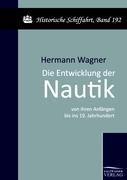 Die Entwicklung der Nautik von ihren Anfängen bis ins 19. Jahrhundert - Hermann Wagner