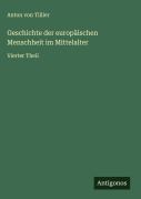 Cover-Bild zum Titel 'Geschichte der europäischen Menschheit im Mittelalter' von 'Anton Von Tillier'