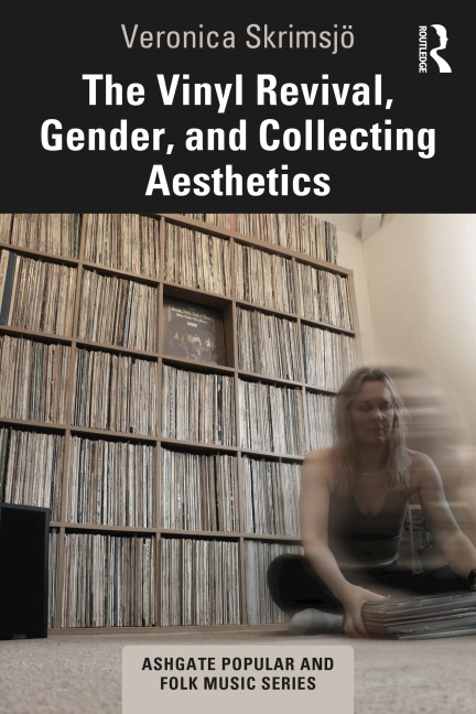 The Vinyl Revival, Gender, and Collecting Aesthetics - Veronica Skrimsjö