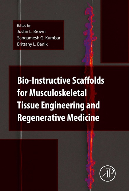 Bio-Instructive Scaffolds for Musculoskeletal Tissue Engineering and Regenerative Medicine - Justin Brown, Sangamesh G. Kum Bar, Brittany Banik