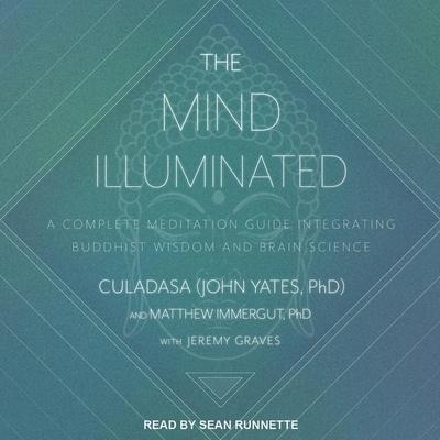 The Mind Illuminated Lib/E: A Complete Meditation Guide Integrating Buddhist Wisdom and Brain Science - Culadasa John Yates, Culadasa