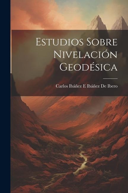 Estudios Sobre Nivelación Geodésica - Carlos Ibáñez E Ibáñez de Ibero
