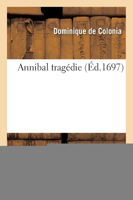 Annibal Tragédie - Dominique De Colonia
