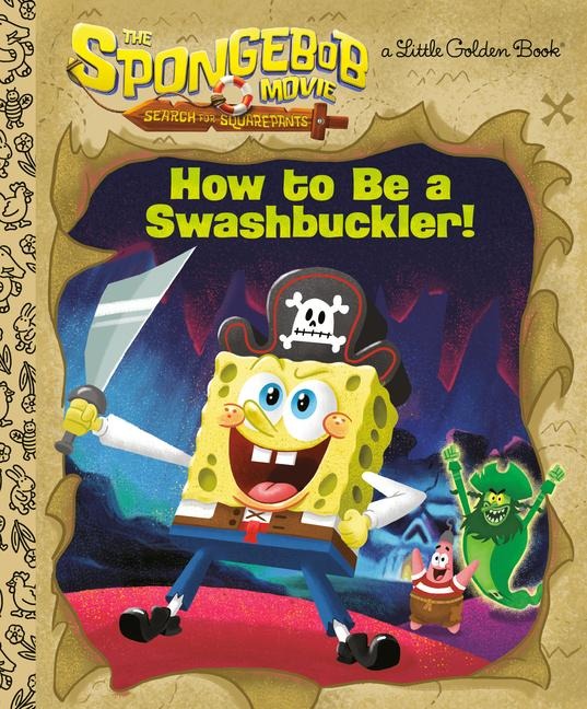 The Spongebob Movie: Search for Squarepants: How to Be a Swashbuckler! - Golden Books