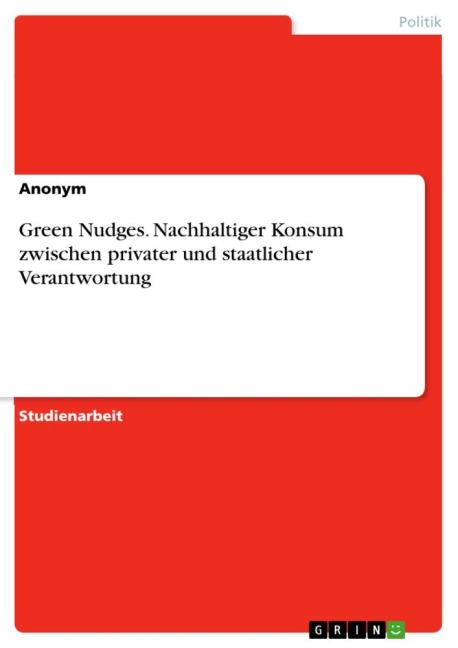 Green Nudges. Nachhaltiger Konsum zwischen privater und staatlicher Verantwortung - Anonymous
