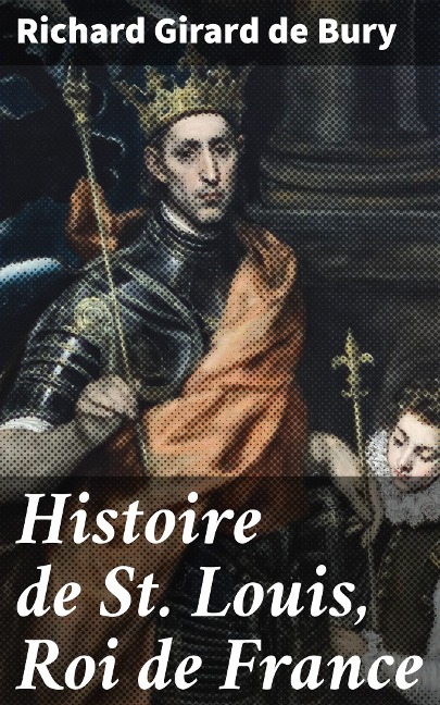 Histoire de St. Louis, Roi de France - Richard Girard De Bury