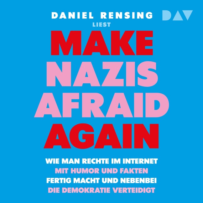 Make Nazis afraid again. Wie man Rechte im Internet mit Humor und Fakten fertig macht und nebenbei die Demokratie verteidigt - Daniel Rensing