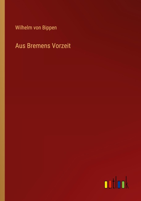 Aus Bremens Vorzeit - Wilhelm Von Bippen