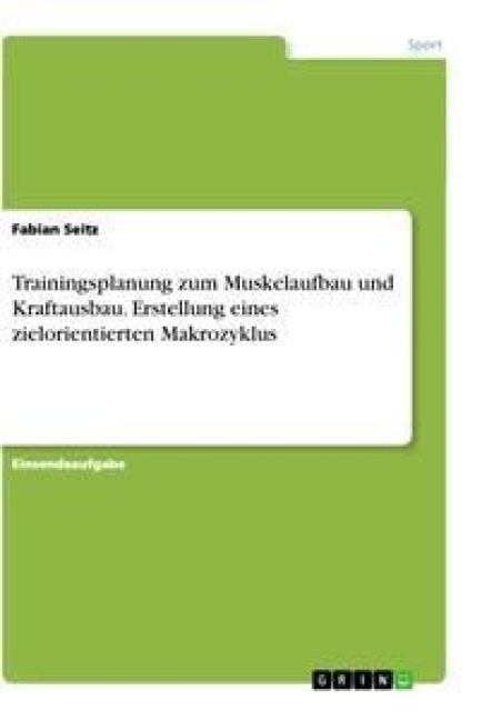 Trainingsplanung zum Muskelaufbau und Kraftausbau. Erstellung eines zielorientierten Makrozyklus - Fabian Seitz