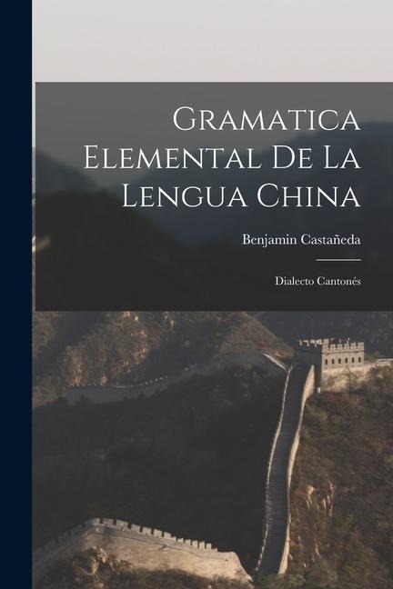 Gramatica Elemental De La Lengua China: Dialecto Cantonés - Benjamin Castañeda