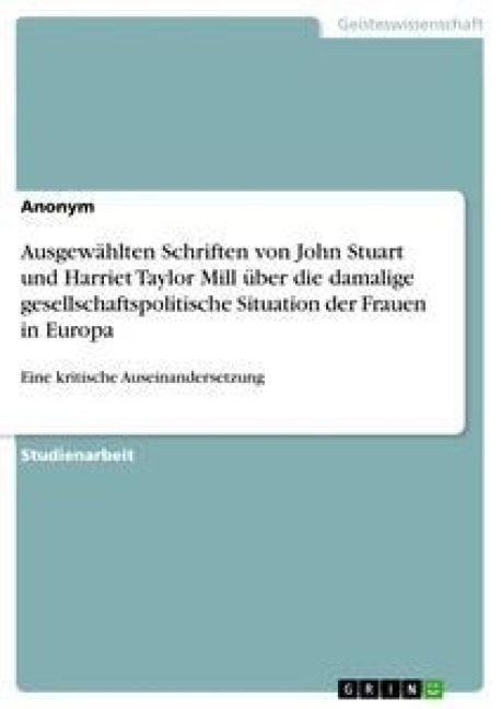Ausgewählten Schriften von John Stuart und Harriet Taylor Mill über die damalige gesellschaftspolitische Situation der Frauen in Europa - Anonym