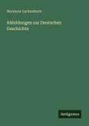 Cover-Bild zum Titel 'Abbildungen zur Deutschen Geschichte' von 'Hermann Luckenbach'