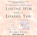 Loving Him Without Losing You: How to Stop Disappearing and Start Being Yourself - Beverly Engel