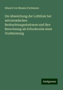 Die Abweichung der Lothlinie bei astronomischen Beobachtungsstationen und ihre Berechnung als Erforderniss einer Gradmessung - Eduard von Massen Pechmann