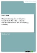 Cover-Bild zum Titel 'Die Zustimmung zur politischen Gesellschaft. Wie John Locke die verschiedenen Arten der Zustimmung definiert' von 'Anika Nagel'
