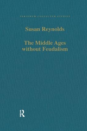The Middle Ages without Feudalism - Susan Reynolds