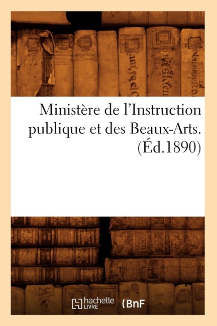 Ministère de l'Instruction Publique Et Des Beaux-Arts. (Éd.1890) - Sans Auteur