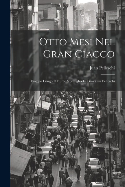 Otto Mesi Nel Gran Ciacco - Juan Pelleschi