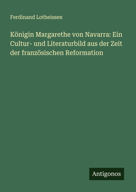 Königin Margarethe von Navarra: Ein Cultur- und Literaturbild aus der Zeit der französischen Reformation - Ferdinand Lotheissen