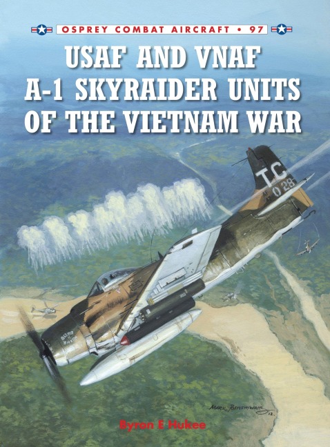 USAF and VNAF A-1 Skyraider Units of the Vietnam War - Byron E Hukee