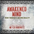 Awakened Mind: How Thoughts Become Reality - Mitch Horowitz