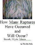 How Many Raptures Have Occurred and Will Occur?:Enoch, Elijah, Moses, .. - Timothy Duke