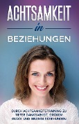 Cover-Bild zum Titel 'Achtsamkeit in Beziehungen: Durch Achtsamkeitstraining zu tiefer Dankbarkeit, großem Glück und innigen Beziehungen' von 'Hannelore Blumenberg'