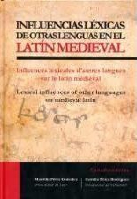 Influencias léxicas de otras lenguas en el latín medieval = Influences lexicales d'autres langues sur le latin médiéval = Lexical influences of other languages on medieval latin - Estrella Pérez Rodríguez, Maurilio Pérez González